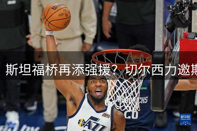 斯坦福桥再添强援？切尔西力邀斯通斯加盟重塑防线