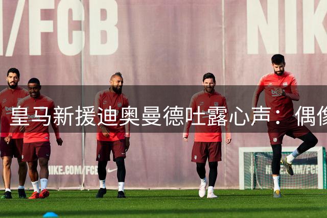 皇马新援迪奥曼德吐露心声：偶像C罗，但梅西是历史最佳